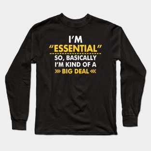 I'm Essential So, Basically I'm Kind Of A Big Deal Long Sleeve T-Shirt